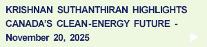 Krishnan Suthanthiran Highlights Canada's Clean-Energy Future, November 20, 2025